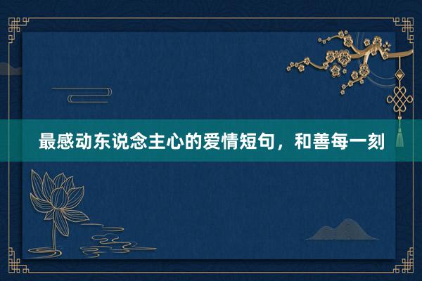 最感动东说念主心的爱情短句，和善每一刻